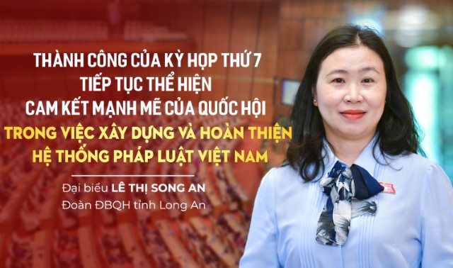 ĐBQH LÊ THỊ SONG AN: THÀNH CÔNG CỦA KỲ HỌP THỨ 7 TIẾP TỤC THỂ HIỆN CAM KẾT MẠNH MẼ CỦA QUỐC HỘI TRONG VIỆC XÂY DỰNG VÀ HOÀN THIỆN HỆ THỐNG PHÁP LUẬT VIỆT NAM